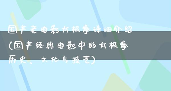 国产老电影太极拳详细介绍(国产经典电影中的太极拳历史、文化与技艺)