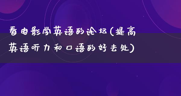 看电影学英语的论坛(提高英语听力和口语的好去处)