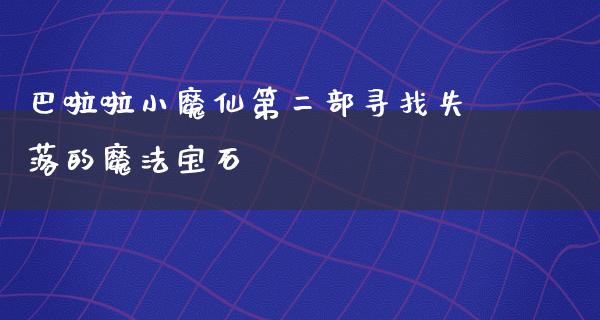 巴啦啦小魔仙第二部寻找失落的魔法宝石