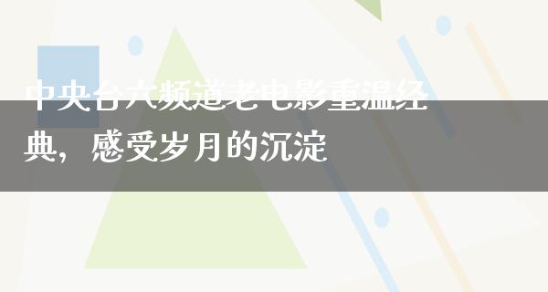 中央台六频道老电影重温经典，感受岁月的沉淀