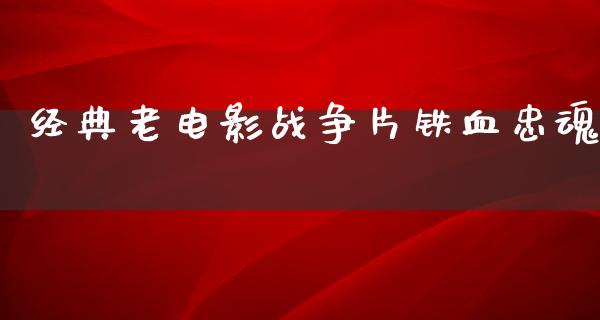 经典老电影战争片铁血忠魂