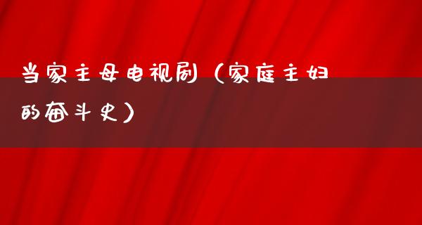 当家主母电视剧（家庭主妇的奋斗史）