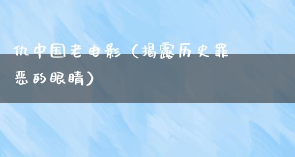 仇中国老电影（揭露历史罪恶的眼睛）