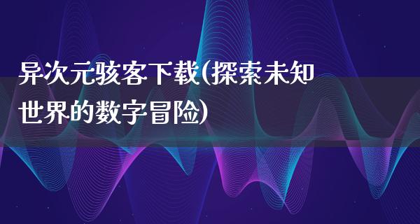 异次元骇客下载(探索未知世界的数字冒险)