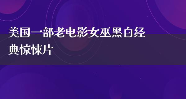 美国一部老电影女巫黑白经典惊悚片