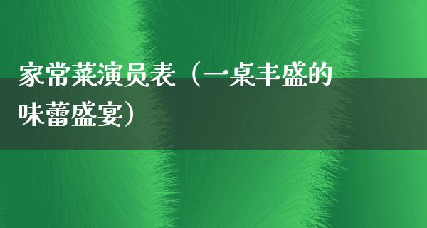 家常菜演员表（一桌丰盛的味蕾盛宴）