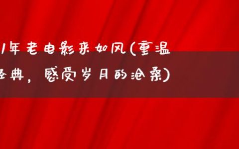 71年老电影来如风(重温经典，感受岁月的沧桑)