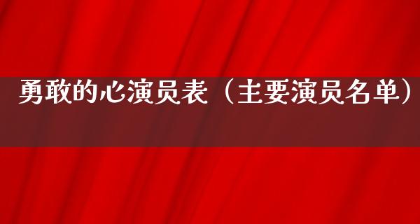 勇敢的心演员表（主要演员名单）