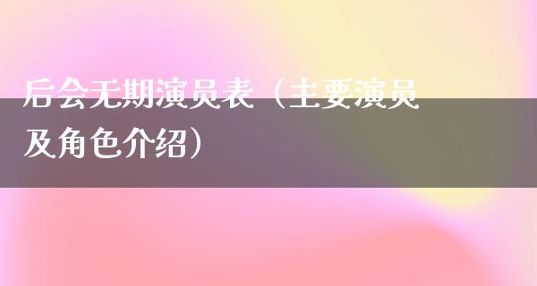 后会无期演员表（主要演员及角色介绍）