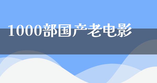 1000部国产老电影