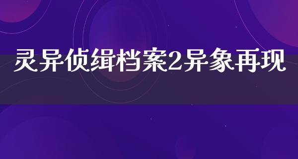 灵异侦缉档案2异象再现