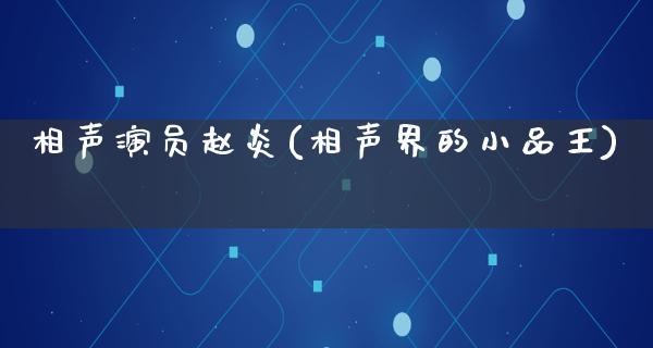 相声演员赵炎(相声界的小品王)