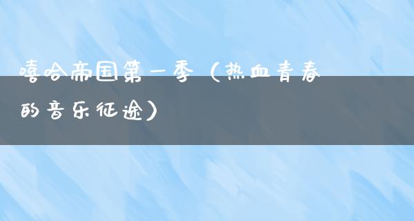 嘻哈帝国第一季（热血青春的音乐**）