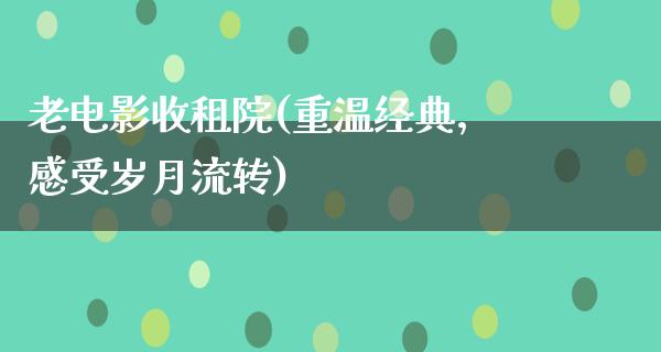 老电影收租院(重温经典，感受岁月流转)