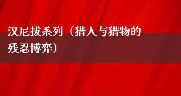 汉尼拔系列（猎人与猎物的残*博弈）