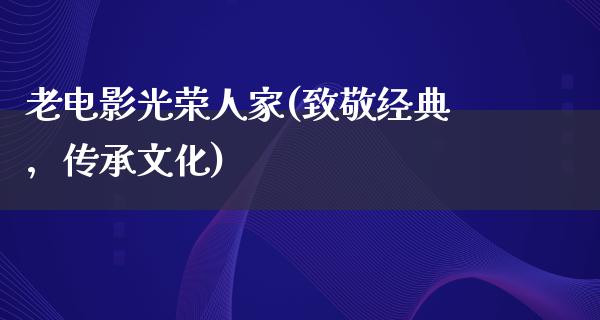 老电影光荣人家(致敬经典，传承文化)