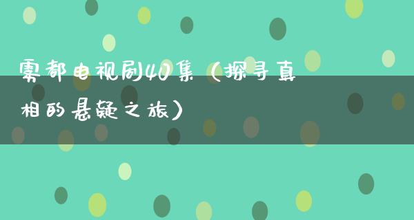 雾都电视剧40集（探寻**的悬疑之旅）