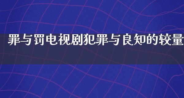 罪与罚电视剧犯罪与良知的较量