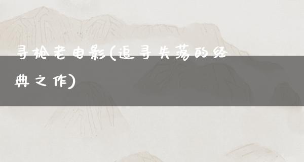 寻枪老电影(追寻失落的经典之作)