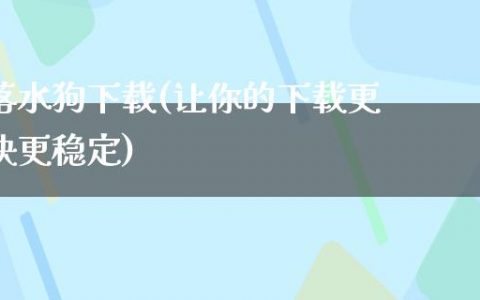 落水狗下载(让你的下载更快更稳定)