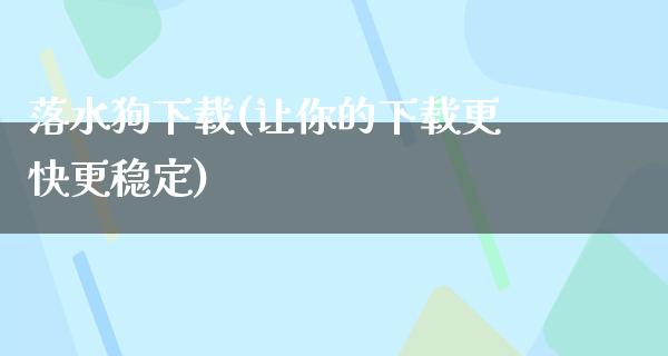 落水狗下载(让你的下载更快更稳定)