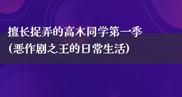 擅长捉弄的高木同学第一季(恶作剧之王的日常生活)