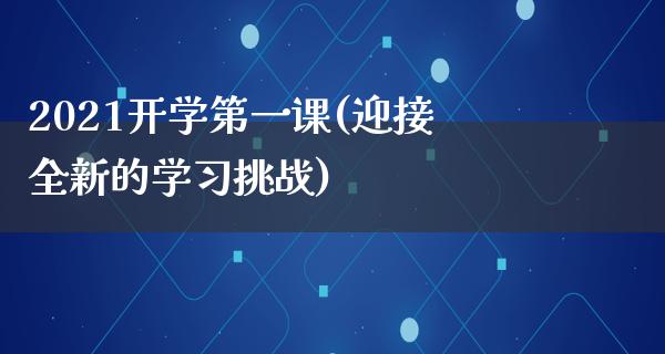 2021开学第一课(迎接全新的学习挑战)