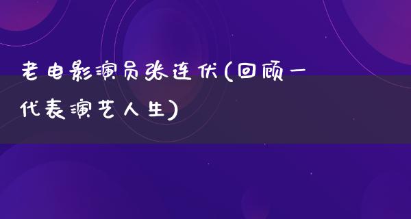 老电影演员张连伏(回顾一代表演艺人生)