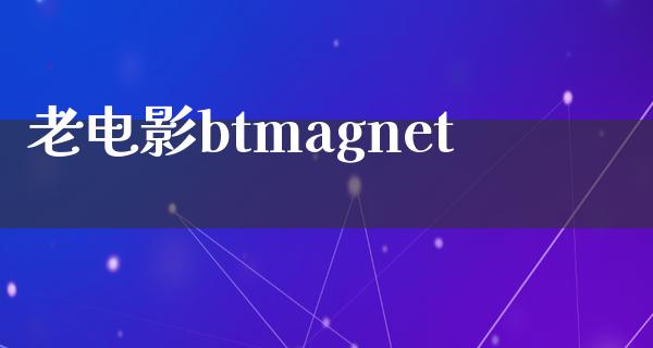 老电影btmagnet