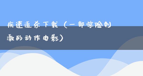 疾速追杀下载（一部惊险**的动作电影）