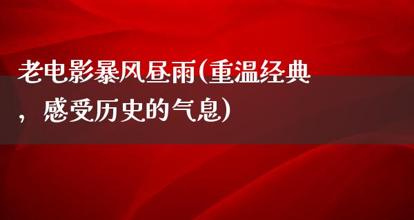 老电影暴风昼雨(重温经典，感受历史的气息)