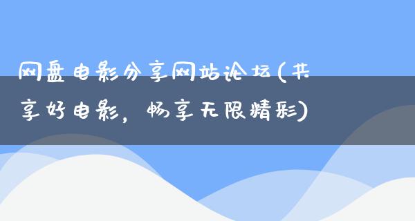 网盘电影分享网站论坛(共享好电影，畅享无限精彩)