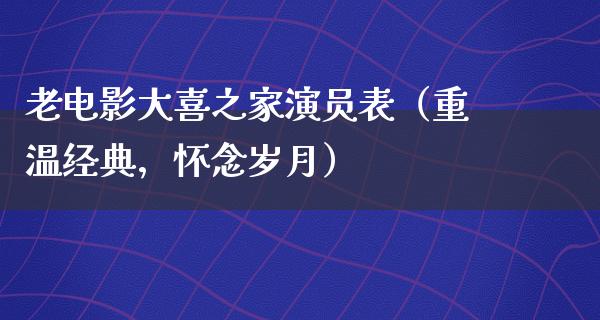 老电影大喜之家演员表（重温经典，怀念岁月）