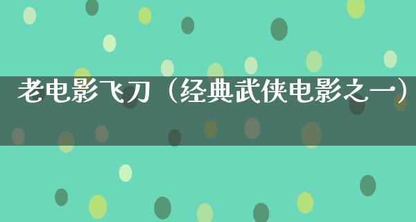 老电影飞刀（经典武侠电影之一）