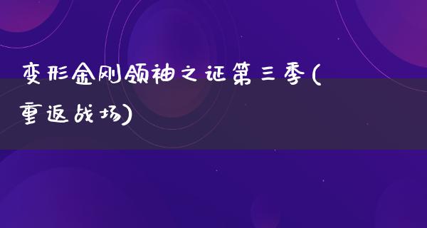 变形金刚领袖之证第三季(重返战场)