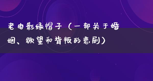 老电影绿帽子（一部关于婚姻、欲望和背叛的悲剧）