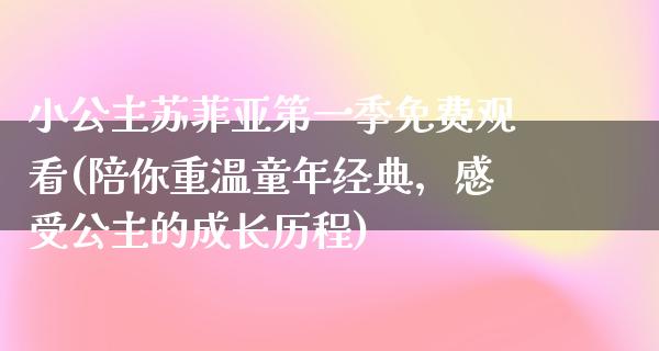 小公主苏菲亚第一季免费观看(陪你重温童年经典，感受公主的成长历程)