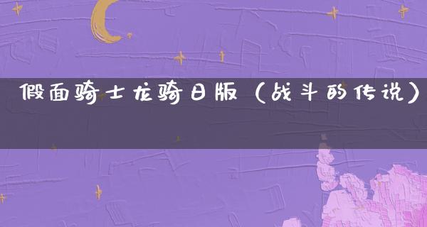 假面骑士龙骑日版（战斗的传说）