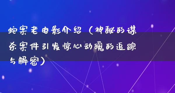 蛇案老电影介绍（神秘的谋杀案件引发惊心动魄的追踪与解密）