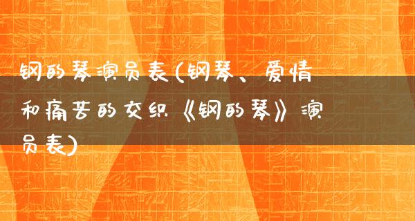 钢的琴演员表(钢琴、爱情和痛苦的交织《钢的琴》演员表)