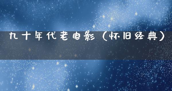 九十年代老电影（怀旧经典）