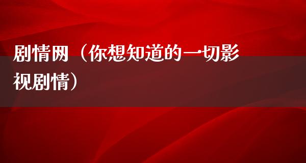 剧情网（你想知道的一切影视剧情）