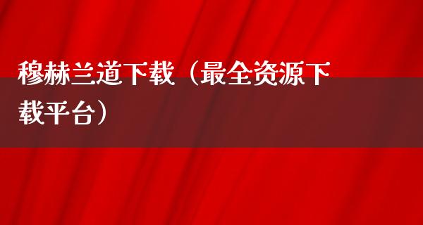 穆赫兰道下载（最全资源下载平台）