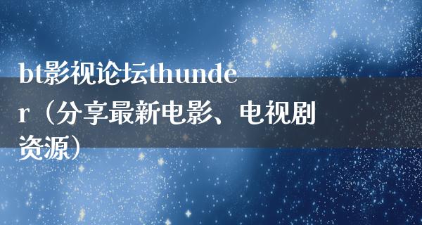 bt影视论坛thunder（分享最新电影、电视剧资源）