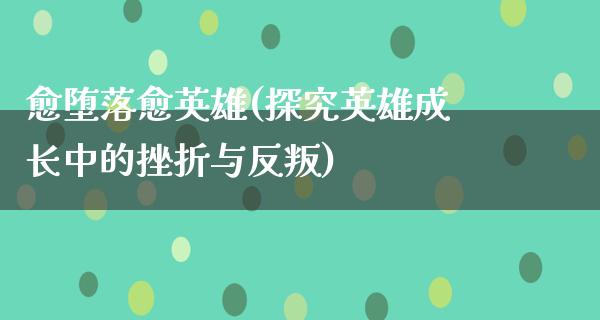 愈**愈英雄(探究英雄成长中的挫折与反叛)