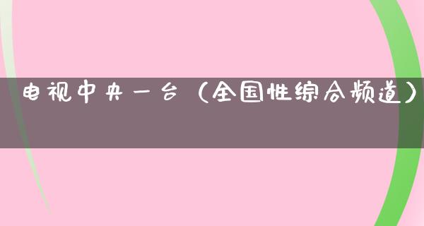 电视**一台（全国性综合频道）