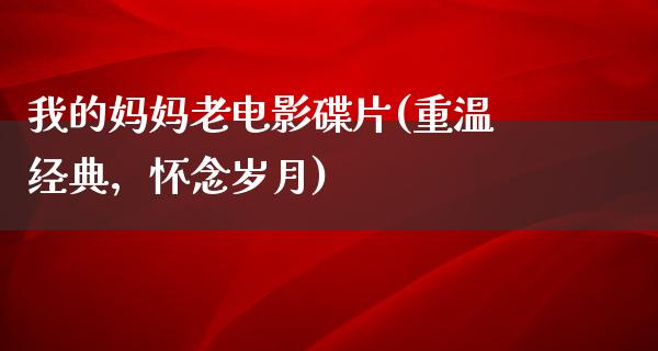 我的妈妈老电影碟片(重温经典，怀念岁月)