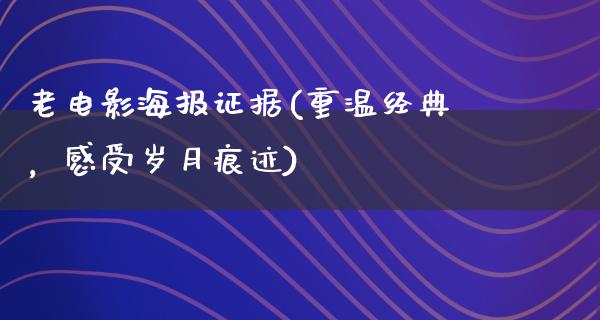 老电影海报证据(重温经典，感受岁月痕迹)