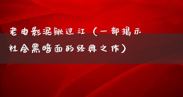 老电影泥鳅过江（一部揭示社会黑暗面的经典之作）