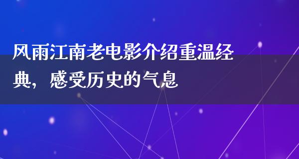 风雨江南老电影介绍重温经典，感受历史的气息